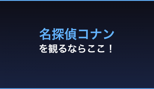 歴代「名探偵コナン」動画をフルで無料視聴！TVアニメから劇場映画作品まで！ファン必見！